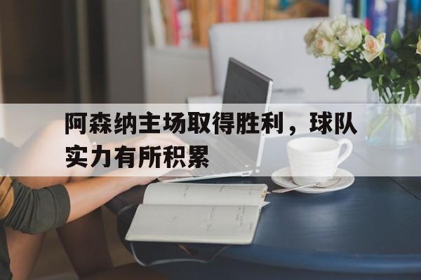 阿森纳主场取得胜利，球队实力有所积累